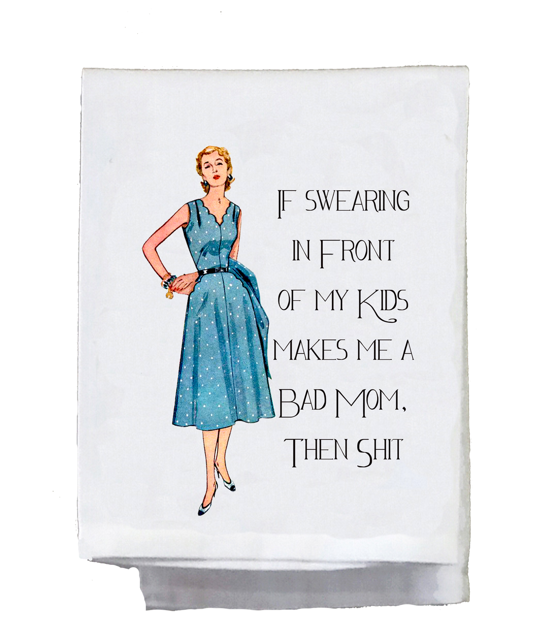 If Swearing Makes Me A Bad Mom Tea Towel