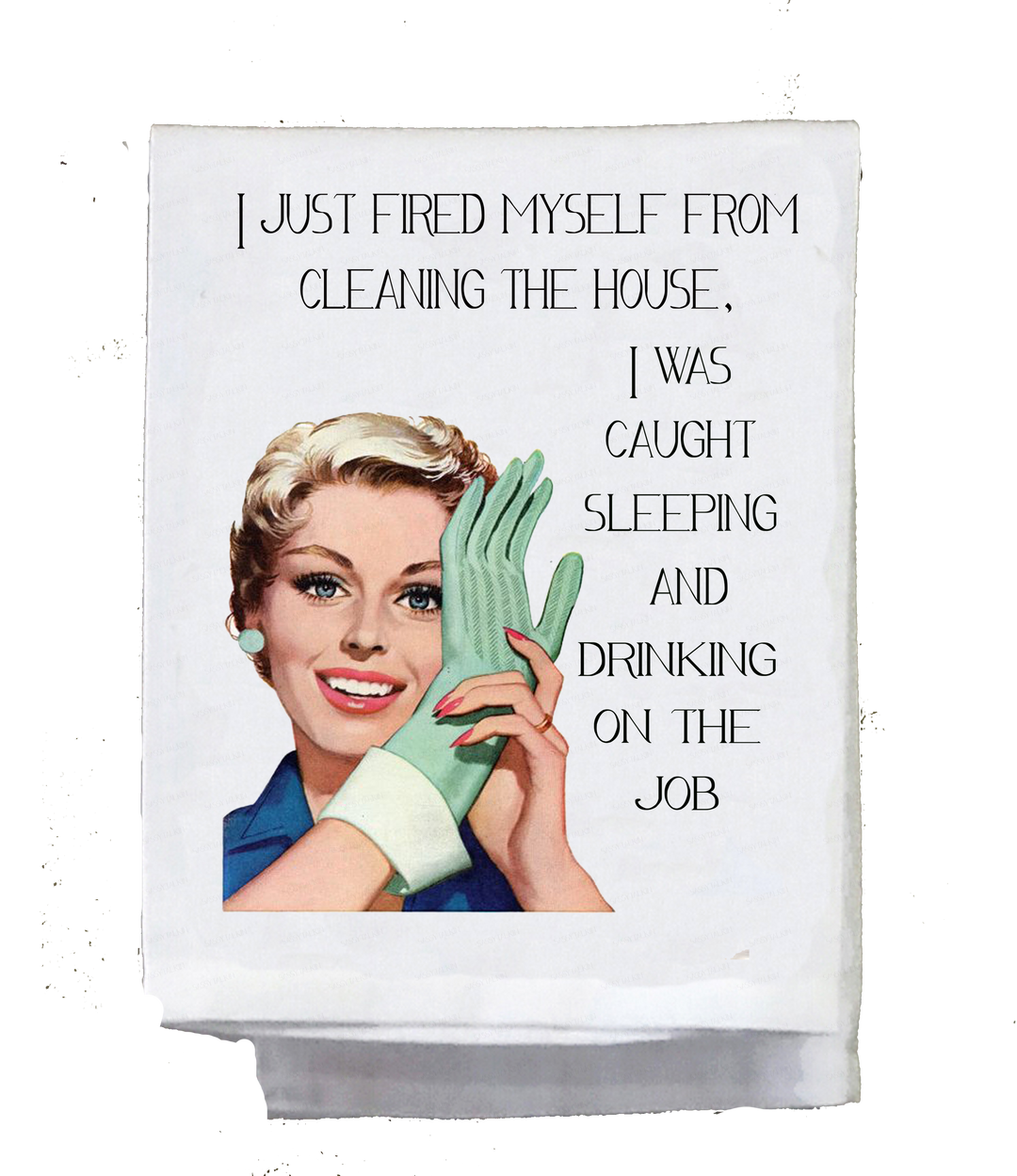 I Just Fired Myself From Cleaning Tea Towel