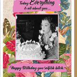 Selfish Bitch Birthday Greeting Card