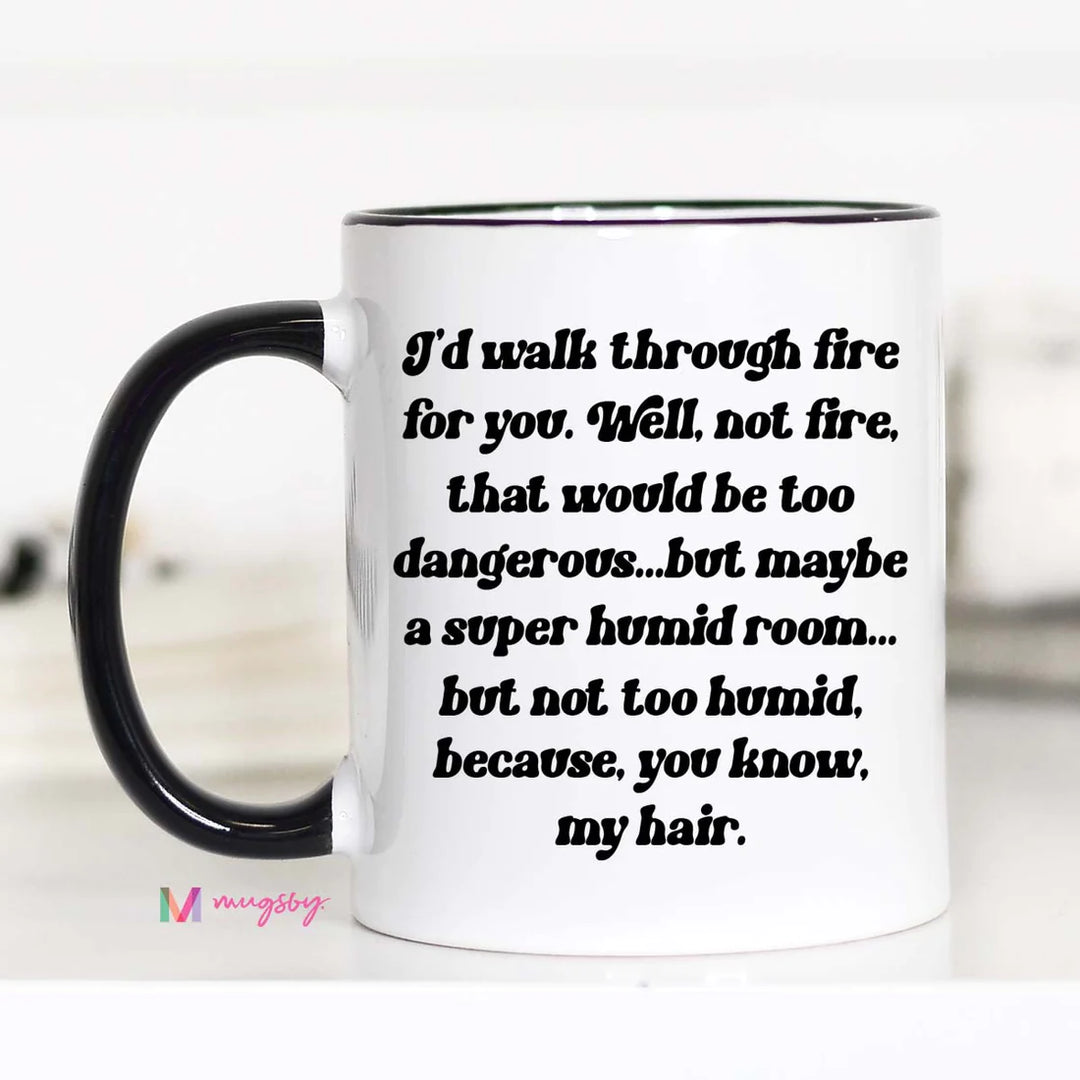 I'd Walk Through Fire For you Coffee Mug
