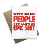 With Basic People You Can't Do Epic Shit Notecard