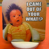 Came Out Of What ? Coaster