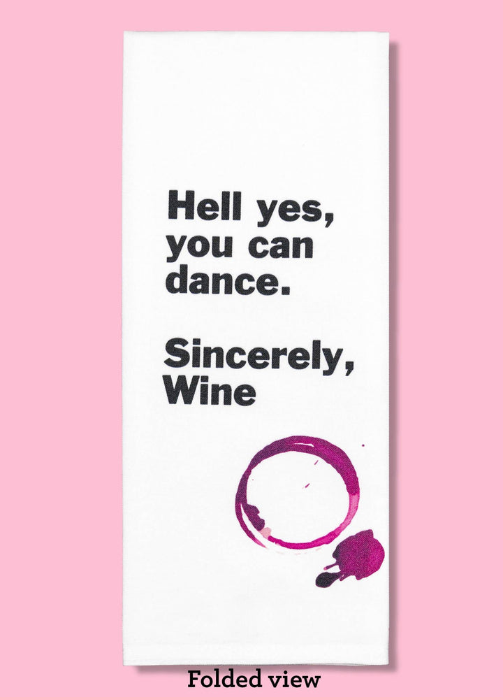 Hell Yes, You Can Dance. Sincerely, Wine Dishtowel
