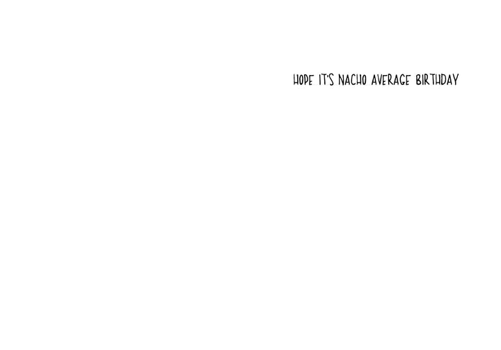The inside of the birthday card that says "hope it's nacho average birthday"