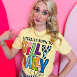 Literally Born To Dilly Dally Tee