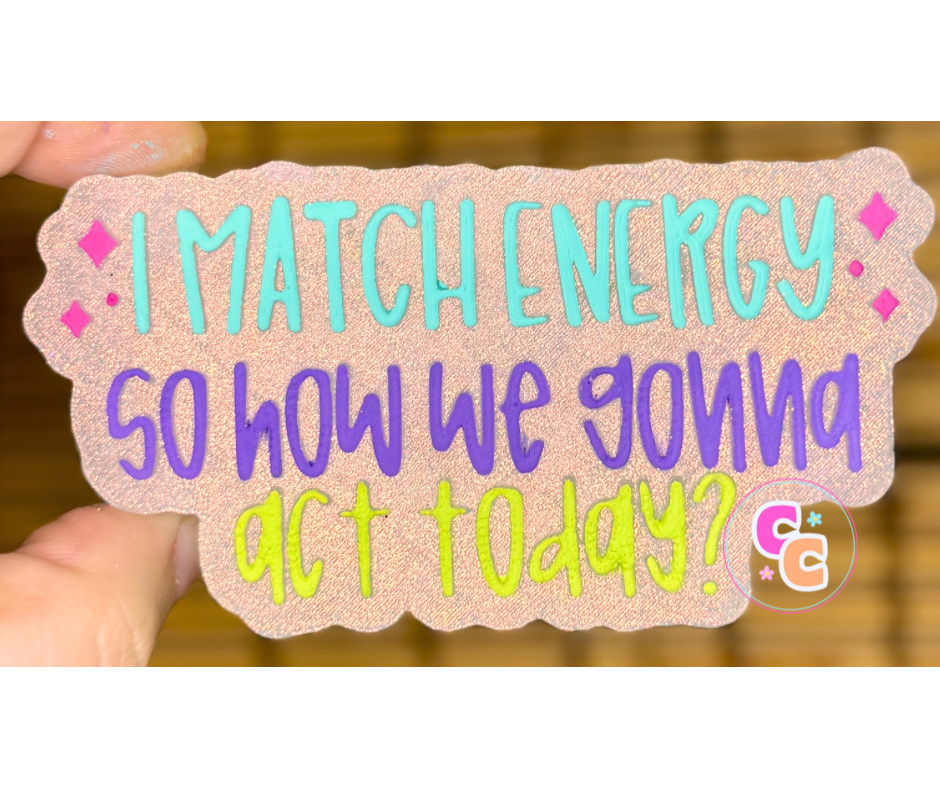 I Match Energy freshie with the phrase So How We Gonna Act Today.