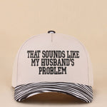Two-tone zebra hat with That Sounds Like My Husband's Problem embroidered saying.