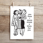 Funny edgy friendship greeting card with “I would shank a bitch for you” message, 5x7 folded linen cardstock card with envelope.